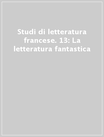 Studi di letteratura francese. 13: La letteratura fantastica