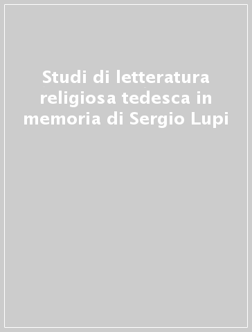 Studi di letteratura religiosa tedesca in memoria di Sergio Lupi