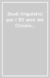 Studi linguistici per i 50 anni del Circolo linguistico fiorentino e «I secondi mille dibattiti» (1970-1995)