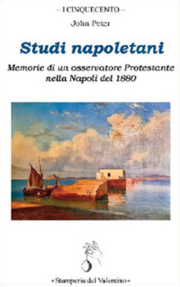 Studi napoletani. Memorie di un osservatore protestante nella Napoli del 1880 - Peter John