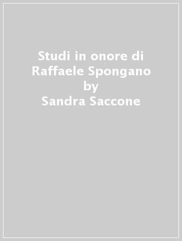 Studi in onore di Raffaele Spongano - Sandra Saccone - Tommasa La Spada - Renzo Rabboni