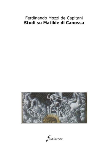 Studi su Matilde di Canossa - Ferdinando Mozzi De Capitani - Daniele Lucchini