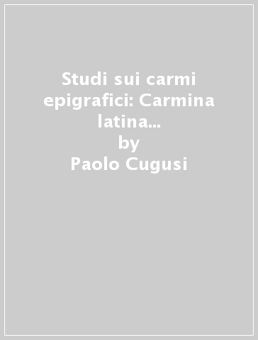 Studi sui carmi epigrafici: Carmina latina epigraphica pannonica - Paolo Cugusi | 