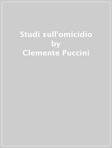 Studi sull'omicidio - Antonio Cicognani - Clemente Puccini - M. Romanelli