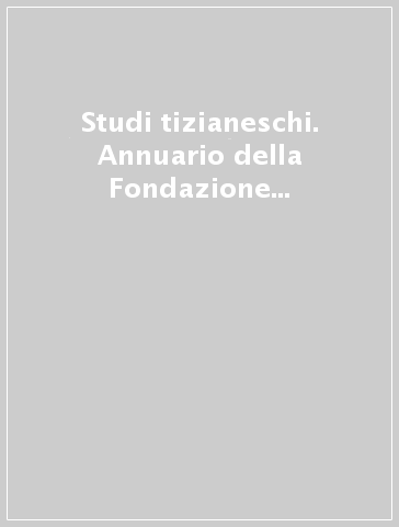 Studi tizianeschi. Annuario della Fondazione Centro studi Tiziano e Cadore. Ediz. italiana, inglese e francese. 5.