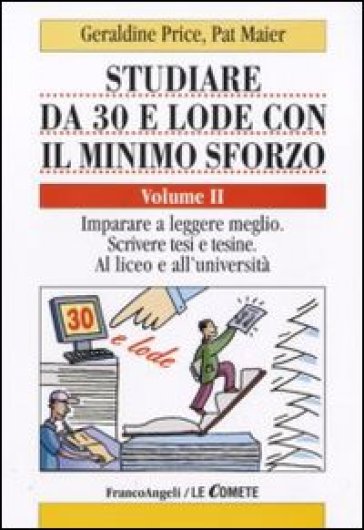 Studiare da 30 e lode con il minimo sforzo. 2: Imparare a leggere meglio. Scrivere tesi e tesine. Al liceo e all'università - Geraldine Price - Pat Maier