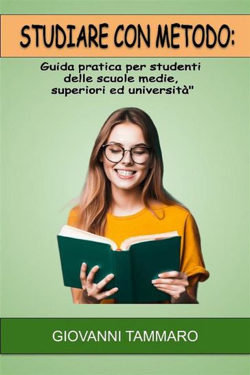 Studiare con metodo: Guida pratica per studenti delle scuole medie, superiori ed università - Giovanni Tammaro