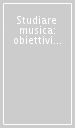 Studiare musica: obiettivi e percorsi