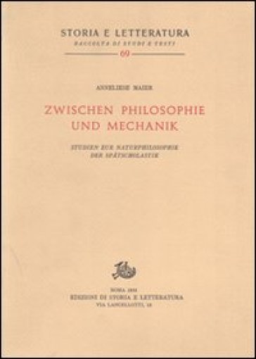 Studien zur Naturphilosophie der Spatscholastik (rist. anast.). 5: Zwischen Philosophie und Mechanik - Anneliese Maier