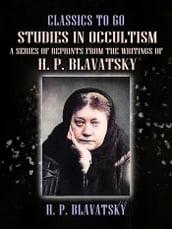 Studies in Occultism A Series of Reprints from the Writings of H. P. Blavatsky
