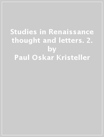 Studies in Renaissance thought and letters. 2. - Paul Oskar Kristeller