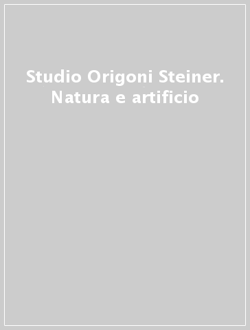 Studio Origoni Steiner. Natura e artificio