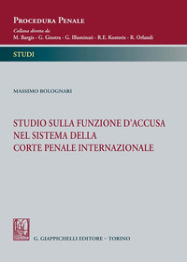 Studio sulla funzione d'accusa nel sistema della Corte penale internazionale - Massimo Bolognari