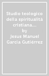 Studio teologico della spiritualità cristiana. Metodo, principi e prospettive