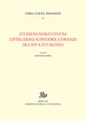 Studium florentinum: l istruzione superiore a Firenze fra XIV e XVI secolo