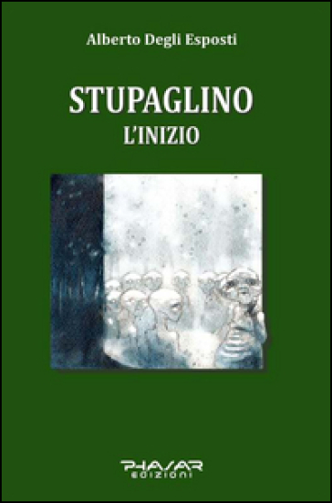 Stupaglino. L'inizio - Alberto Degli Esposti