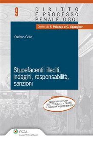 Stupefacenti. Illeciti, indagini, responsabilità, sanzioni - Stefano Grillo