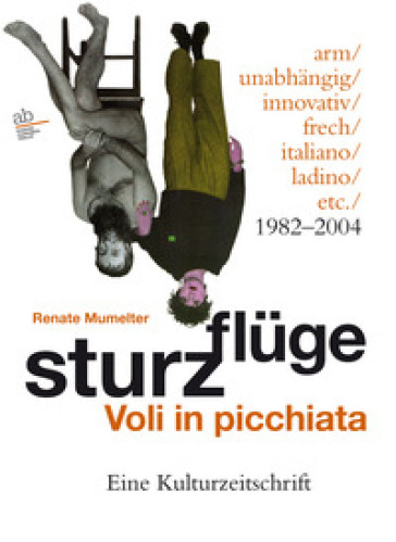 Sturzfluge. Voli in picchiata. Eine Kulturzeitschrift - arm/unabhangig/innovativ/frech/italiano/ladino/etc. 1982-2004. Ediz. multilingue - Renate Mumelter