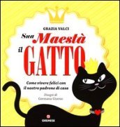 Sua maestà il gatto. Come vivere felici con il nostro padrone di casa