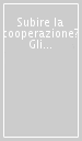 Subire la cooperazione? Gli aspetti critici dello sviluppo nell esperienza di antropologi e cooperanti