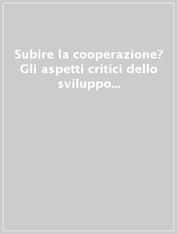 Subire la cooperazione? Gli aspetti critici dello sviluppo nell'esperienza di antropologi e cooperanti