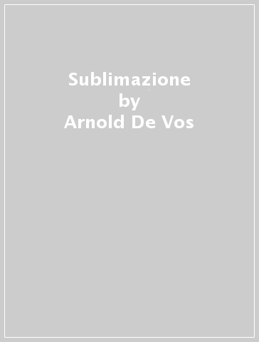 Sublimazione - Arnold De Vos