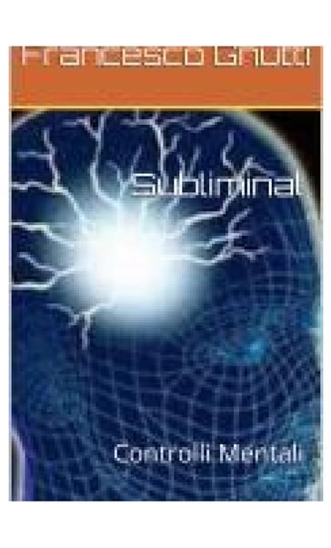 Subliminal controlli mentali - Francesco Gnutti