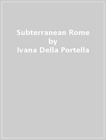 Subterranean Rome - Ivana Della Portella