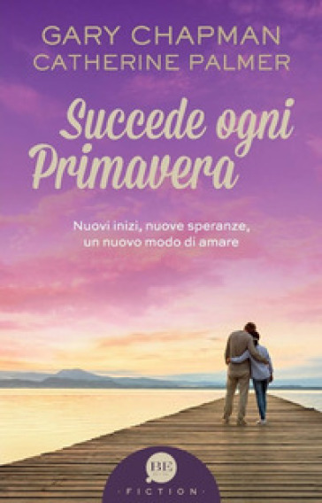 Succede ogni primavera. Nuovi inizi, nuove speranze, un nuovo modo di amare - Gary Chapman - Catherine Palmer