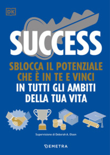 Success. Sblocca il potenziale che è in te e vinci in tutti gli ambiti della tua vita - Megan Kaye - Deborah A. Olson