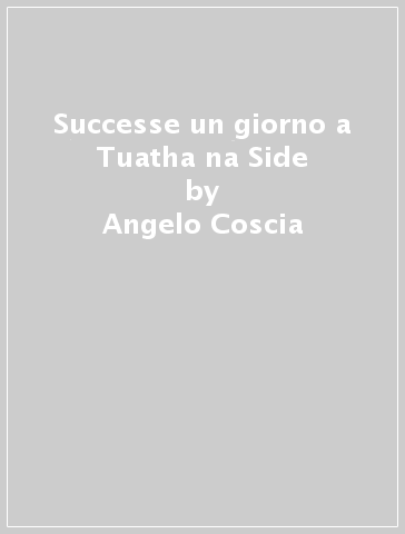 Successe un giorno a Tuatha na Side - Angelo Coscia
