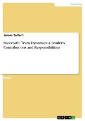 Successful Team Dynamics: A Leader s Contributions and Responsibilities