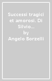 Successi tragici et amorosi. Di Silvio et Ascanio Corona