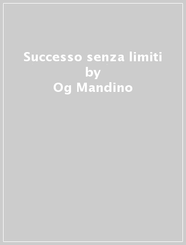 Successo senza limiti - Og Mandino