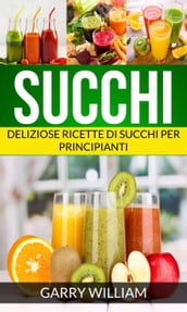 Succhi - Deliziose ricette di succhi per principianti