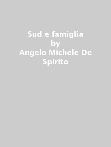 Sud e famiglia - Angelo Michele De Spirito