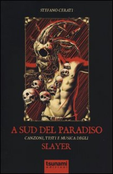 A Sud del paradiso. Canzoni, testi e musica degli Slayer - Stefano Cerati