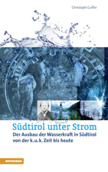 Sudtirol unter Strom. Der Ausbau der Wasserkraft in Sudtirol - Christoph Gufler