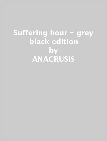 Suffering hour - grey black edition - ANACRUSIS