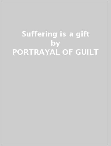 Suffering is a gift - PORTRAYAL OF GUILT