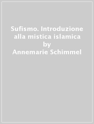 Sufismo. Introduzione alla mistica islamica - Annemarie Schimmel