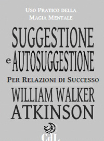 Suggestione e autosuggestione - William Walker Atkinson