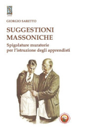 Suggestioni massoniche. Spigolature muratorie per l istruzione degli Apprendisti