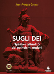 Sugli dei. Spirito e attualità dei politeismi antichi