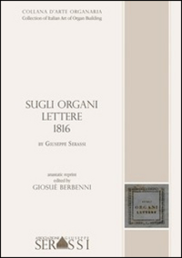 Sugli organi. Lettere 1816 by Giuseppe Serassi. Collection of italian art of organ building - Giosuè Berbenni