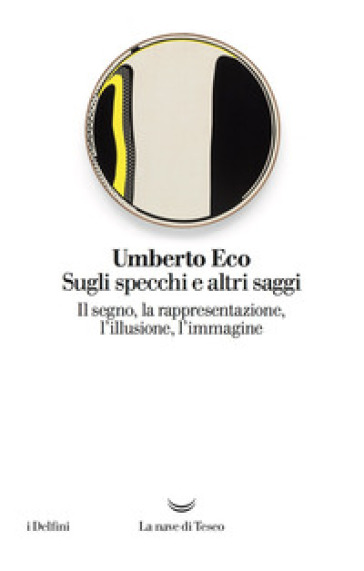 Sugli specchi e altri saggi. Il segno, la rappresentazione, l'illusione, l'immagine - Umberto Eco