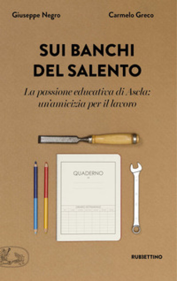 Sui banchi del Salento. La passione educativa di Ascla: un'amicizia per il lavoro - Giuseppe Negro - Carmelo Greco