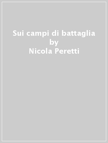 Sui campi di battaglia - Nicola Peretti