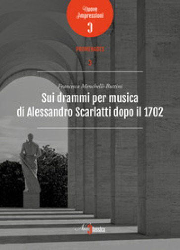 Sui drammi per musica di Alessandro Scarlatti dopo il 1702 - Francesca Menchelli-Buttini