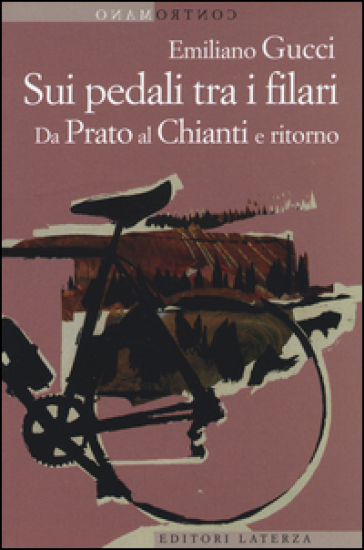 Sui pedali tra i filari. Da Prato al Chianti e ritorno - Emiliano Gucci